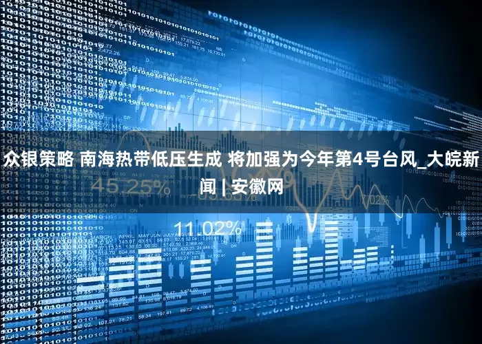 众银策略 南海热带低压生成 将加强为今年第4号台风_大皖新闻 | 安徽网